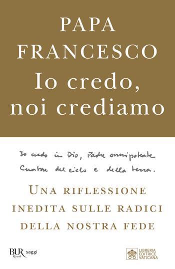 Io credo, noi crediamo. Una riflessione inedita sulle radici della nostra fede - Francesco (Jorge Mario Bergoglio), Marco Pozza - Libro Rizzoli 2021, BUR Saggi | Libraccio.it