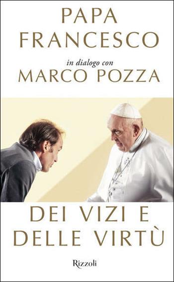 Dei vizi e delle virtù - Francesco (Jorge Mario Bergoglio), Marco Pozza - Libro Rizzoli 2021, Saggi italiani | Libraccio.it