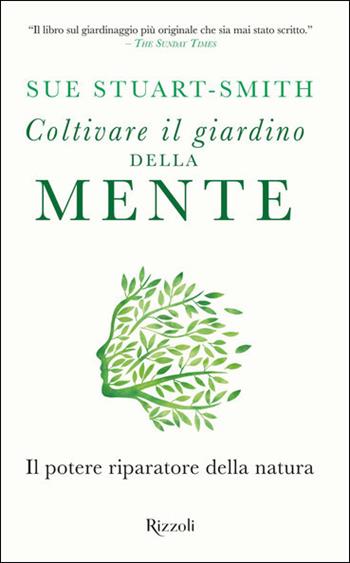 Coltivare il giardino della mente. Il potere riparatore della natura - Sue Stuart-Smith - Libro Rizzoli 2021, Saggi stranieri | Libraccio.it