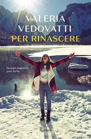 Per rinascere - Valeria Vedovatti - Libro Rizzoli 2021, Nuove voci | Libraccio.it