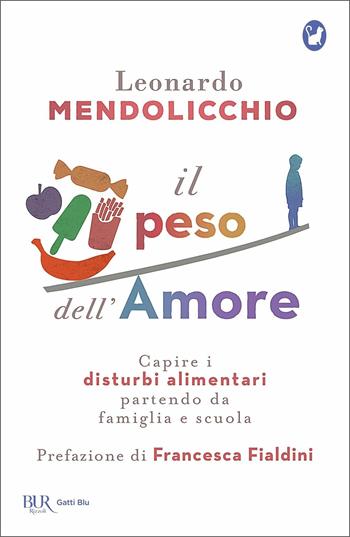 Il peso dell'amore. Capire i disturbi alimentari partendo da famiglia e scuola - Leonardo Mendolicchio - Libro Rizzoli 2021, BUR Gatti blu | Libraccio.it