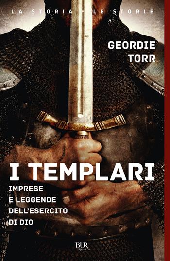I templari. Imprese e leggende dell'esercito di Dio - Geordie Torr - Libro Rizzoli 2021, BUR La storia, le storie | Libraccio.it