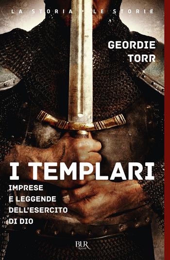 I templari. Imprese e leggende dell'esercito di Dio - Geordie Torr - Libro Rizzoli 2021, BUR La storia, le storie | Libraccio.it