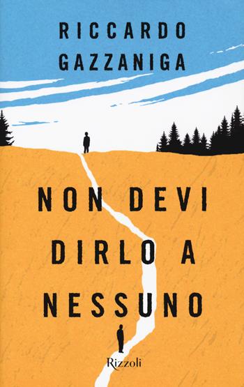 Non devi dirlo a nessuno - Riccardo Gazzaniga - Libro Rizzoli 2021, Rizzoli narrativa | Libraccio.it