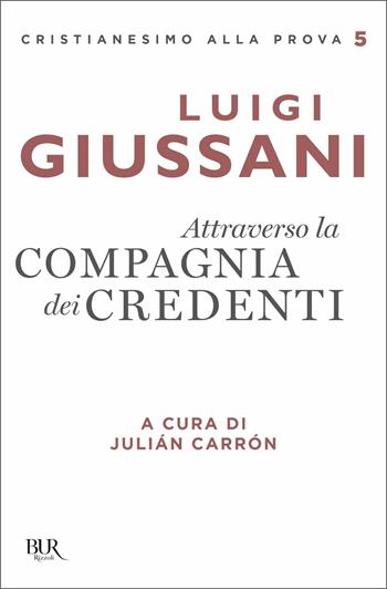 Attraverso la compagnia dei credenti - Luigi Giussani - Libro Rizzoli 2021, BUR Cristianesimo alla prova | Libraccio.it