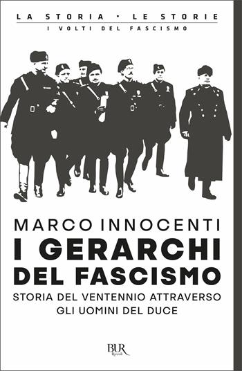 I gerarchi del fascismo. Storia del ventennio attraverso gli uomini del duce - Marco Innocenti - Libro Rizzoli 2021, BUR La storia, le storie | Libraccio.it