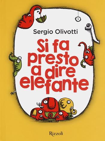 Si fa presto a dire elefante - Sergio Olivotti - Libro Rizzoli 2021, Albi illustrati | Libraccio.it