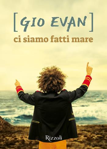 Ci siamo fatti mare - Gio Evan - Libro Rizzoli 2021, Rizzoli narrativa | Libraccio.it