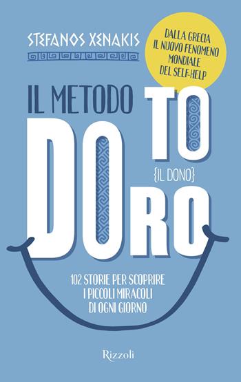 Il Metodo To Doro. Il dono. 102 storie per scoprire i piccoli miracoli di ogni giorno - Stefanos Xenakis - Libro Rizzoli 2021, Varia | Libraccio.it