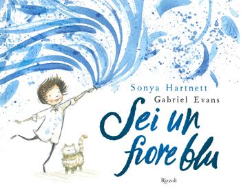 Sei un fiore blu - Sonya Hartnett - Libro Rizzoli 2021, Albi illustrati | Libraccio.it