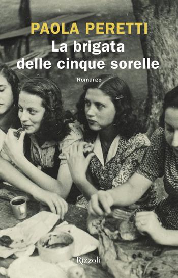 La brigata delle cinque sorelle - Paola Peretti - Libro Rizzoli 2021, Le narrative | Libraccio.it