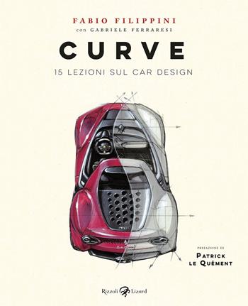 Curve. 15 lezioni sul car design. Ediz. a colori - Fabio Filippini, Gabriele Ferraresi - Libro Rizzoli Lizard 2021 | Libraccio.it