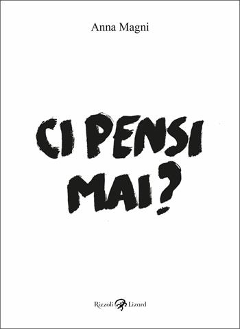 Ci pensi mai? - Anna Magni - Libro Rizzoli Lizard 2021 | Libraccio.it