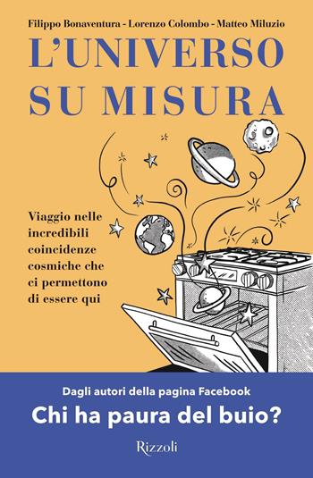 L'universo su misura. Viaggio nelle incredibili coincidenze cosmiche che ci permettono di essere qui - Filippo Bonaventura, Lorenzo Colombo, Matteo Miluzio - Libro Rizzoli 2021, Varia | Libraccio.it