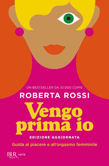 Vengo prima io. Guida al piacere e all'orgasmo femminile - Roberta Rossi, Giulia Balducci - Libro Rizzoli 2021, BUR Varia | Libraccio.it