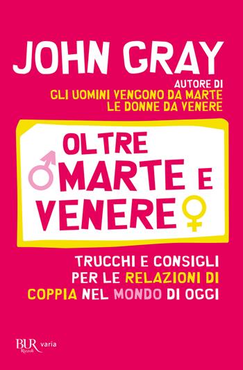 Oltre Marte e Venere. Trucchi e consigli per le relazioni di coppia nel mondo di oggi - John Gray - Libro Rizzoli 2021, BUR Varia | Libraccio.it