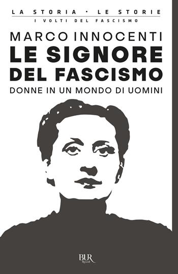 Le signore del fascismo. Donne in un mondo di uomini - Marco Innocenti - Libro Rizzoli 2021, BUR La storia, le storie | Libraccio.it