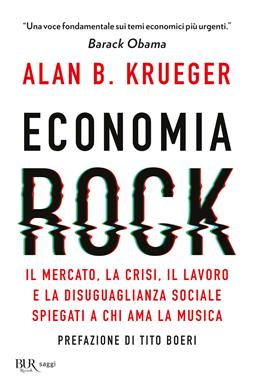 Economia rock. Il mercato, la crisi, il lavoro e la disuguaglianza sociale spiegati a chi ama la musica - Alan B. Krueger - Libro Rizzoli 2021, BUR Saggi | Libraccio.it