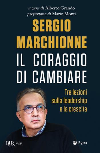 Sergio Marchionne. Il coraggio di cambiare. Tre lezioni sulla leadership e la crescita  - Libro Rizzoli 2021, BUR Saggi | Libraccio.it