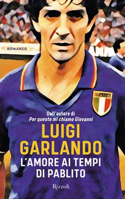 L'amore ai tempi di Pablito - Luigi Garlando - Libro Rizzoli 2021, Varia | Libraccio.it