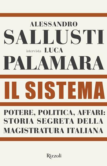 Il sistema. Potere, politica affari: storia segreta della magistratura italiana - Alessandro Sallusti, Luca Palamara - Libro Rizzoli 2021, Saggi italiani | Libraccio.it