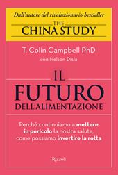 Il futuro dell'alimentazione. Perché continuiamo a mettere in pericolo la nostra salute, come possiamo invertire la rotta