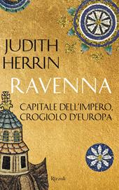 Ravenna. Capitale dell'Impero, crocevia d'Europa