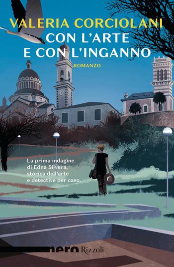 Con l'arte e con l'inganno - Valeria Corciolani - Libro Rizzoli 2021, Nero Rizzoli | Libraccio.it