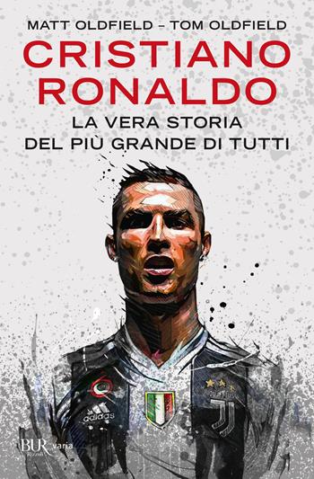 Cristiano Ronaldo. La vera storia del più grande di tutti - Matt Oldfield, Tom Oldfield - Libro Rizzoli 2021, BUR Varia | Libraccio.it