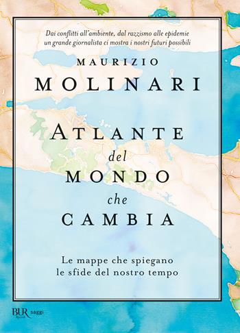 Atlante del mondo che cambia. Le mappe che spiegano le sfide del nostro tempo - Maurizio Molinari - Libro Rizzoli 2021, BUR Saggi | Libraccio.it