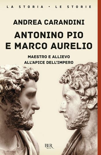 Antonino Pio e Marco Aurelio. Maestro e allievo all'apice dell'impero - Andrea Carandini - Libro Rizzoli 2021, BUR La storia, le storie | Libraccio.it