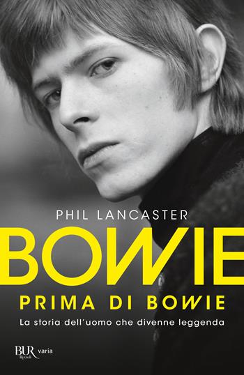 Bowie prima di Bowie. La storia dell'uomo che divenne leggenda - Phil Lancaster - Libro Rizzoli 2021, BUR Varia | Libraccio.it