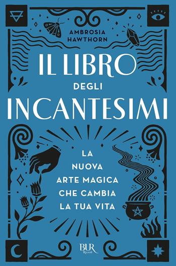 Il libro degli incantesimi. La nuova arte magica che cambia la tua vita - Ambrosia Hawthorn - Libro Rizzoli 2021, BUR Varia | Libraccio.it