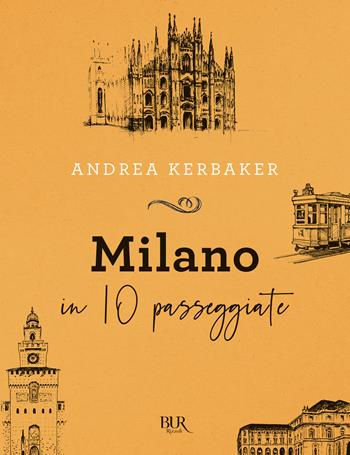 Milano in 10 passeggiate - Andrea Kerbaker - Libro Rizzoli 2021, BUR Saggi | Libraccio.it