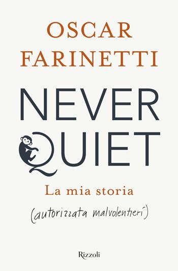 Never quiet. La mia storia (autorizzata malvolentieri) - Oscar Farinetti - Libro Rizzoli 2021, Saggi italiani | Libraccio.it
