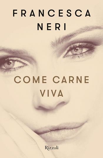 Come carne viva - Francesca Neri - Libro Rizzoli 2021, Varia | Libraccio.it
