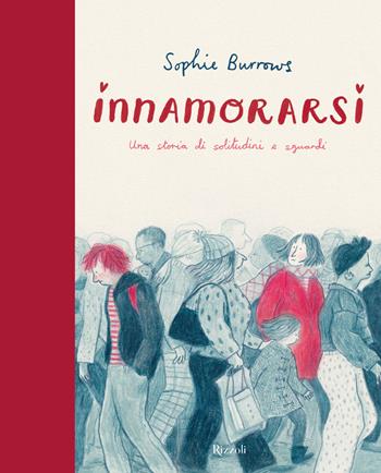 Innamorarsi. Una storia di solitudini e sguardi. Ediz. a colori - Sophie Burrows - Libro Rizzoli 2021 | Libraccio.it