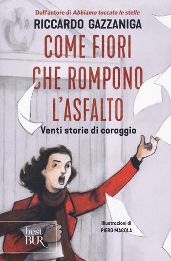 Come fiori che rompono l'asfalto. Venti storie di coraggio - Riccardo Gazzaniga - Libro Rizzoli 2021, BUR Best BUR | Libraccio.it