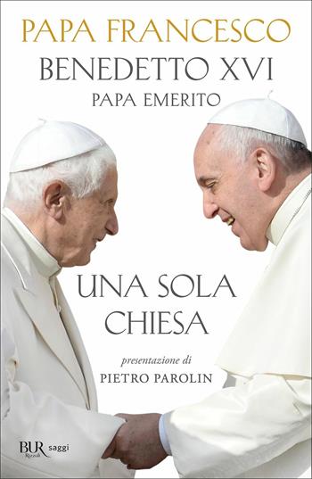 Una sola Chiesa - Francesco (Jorge Mario Bergoglio), Benedetto XVI (Joseph Ratzinger) - Libro Rizzoli 2021, BUR Saggi | Libraccio.it