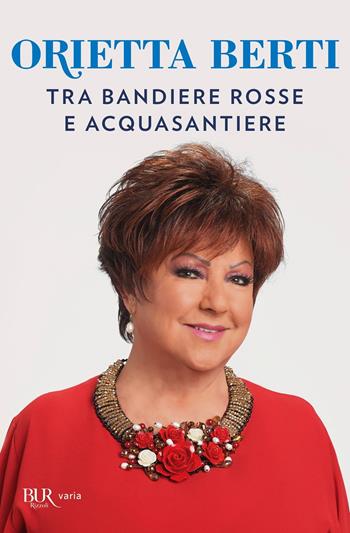 Tra bandiere rosse e acquasantiere - Orietta Berti - Libro Rizzoli 2021, BUR Varia | Libraccio.it