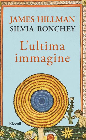 L'ultima immagine - James Hillman, Silvia Ronchey - Libro Rizzoli 2021, Saggi italiani | Libraccio.it