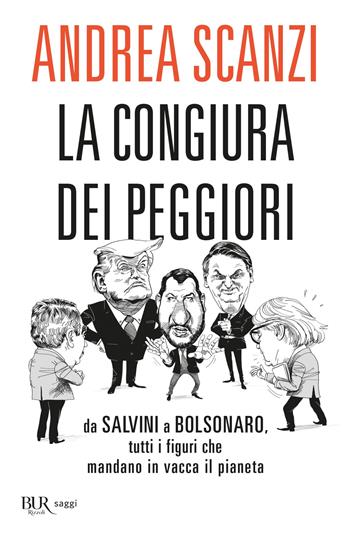 La congiura dei peggiori. Da Salvini a Bolsonaro, tutti i figuri che mandano in vacca il pianeta - Andrea Scanzi - Libro Rizzoli 2022, BUR Saggi | Libraccio.it
