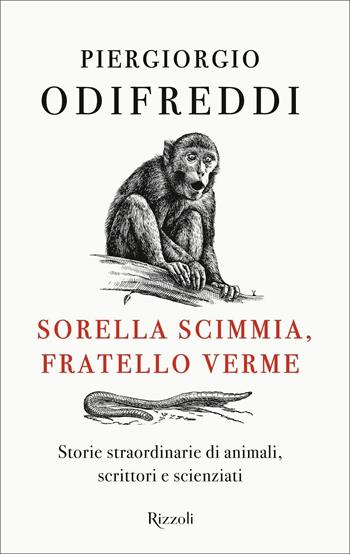 Sorella scimmia, fratello verme. Storie straordinarie di animali, scrittori e scienziati - Piergiorgio Odifreddi - Libro Rizzoli 2021, Varia | Libraccio.it