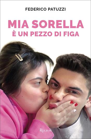 Mia sorella è un pezzo di figa - Federico Patuzzi - Libro Rizzoli 2022, Varia | Libraccio.it