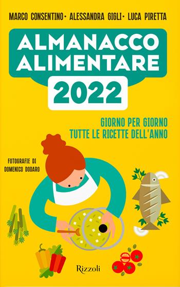 Almanacco alimentare 2022. Giorno per giorno tutte le ricette dell'anno - Marco Consentino, Alessandra Gigli, Luca Piretta - Libro Rizzoli 2021, Varia | Libraccio.it