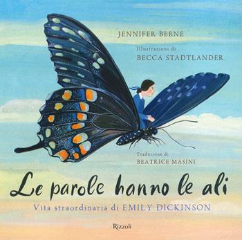 Le parole hanno le ali. Vita straordinaria di Emily Dickinson. Ediz. a colori - Jennifer Berne, Becca Stadtlander - Libro Rizzoli 2022 | Libraccio.it