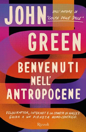 Benvenuti nell'Antropocene. Velociraptor, internet e la cometa di Halley: guida a un pianeta uomo-centrico - John Green - Libro Rizzoli 2021, Saggi stranieri | Libraccio.it