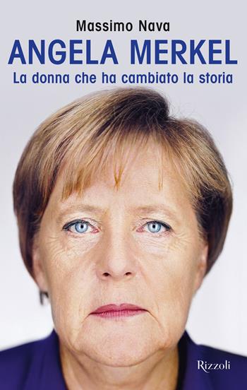Angela Merkel. La donna che ha cambiato la storia - Massimo Nava - Libro Rizzoli 2021, Saggi italiani | Libraccio.it