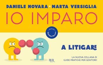 Io imparo a litigare - Daniele Novara, Marta Versiglia - Libro Rizzoli 2021, BUR Parenting | Libraccio.it