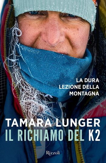 Il richiamo del K2. La dura lezione della montagna - Tamara Lunger - Libro Rizzoli 2021, Varia | Libraccio.it